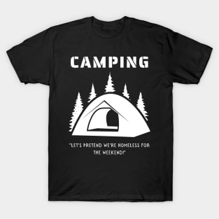 Camping - Let's Pretend to be Homeless for the Weekend! T-Shirt